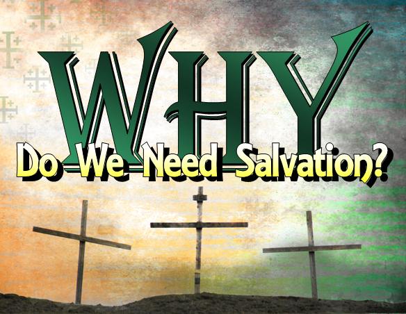 WHY DO WE NEED SALVATION ?